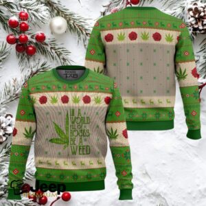 420 In A World Full Of Roses Be A Weed Ugly Christmas Sweater