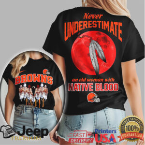 Cleveland Browns Never Underestimate An Old Woman With Native Blood T Shirt