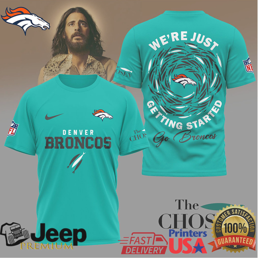 Denver Broncos The Chosen T Shirt We’re Just Getting Started Football Shirt Denver Broncos The Chosen T Shirt We’re Just Getting Started Football Shirt