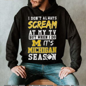 I Don't Always Scream At My TV But When I Do It's Michigan Wolverines Season T Shirt