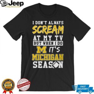 I Don't Always Scream At My TV But When I Do It's Michigan Wolverines Season T Shirt