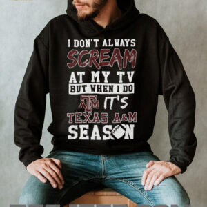 I Don't Always Scream At My TV Texas A&M Season T Shirt