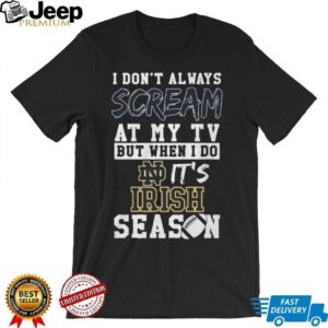 I Don't Always Scream at My TV But When I Do It's Irish Season T Shirt
