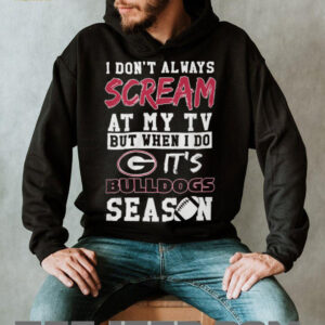 I Don't Always Scream at my TV but when I do it's Georgia Bulldogs Season T Shirt