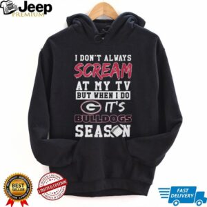 I Don't Always Scream at my TV but when I do it's Georgia Bulldogs Season T Shirt