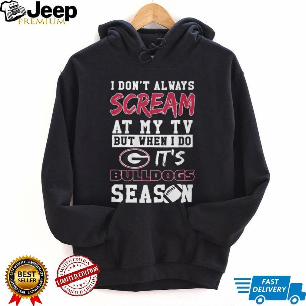 I Don’t Always Scream at my TV but when I do it’s Georgia Bulldogs Season T Shirt I Don’t Always Scream at my TV but when I do it’s Georgia Bulldogs Season T Shirt