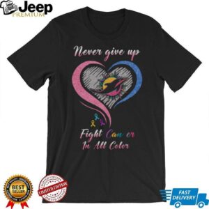 Never Give Up, Fight Cancer In All Color T Shirt