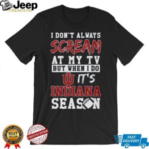 Official Indiana Hoosiers I Don't Always Scream At My TV NCAA Football T Shirt