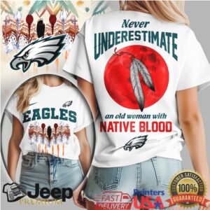 Philadelphia Eagles Never Underestimate An Old Woman With Native Blood T Shirt