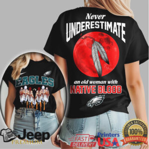 Philadelphia Eagles Never Underestimate An Old Woman With Native Blood T Shirt