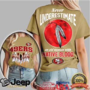 San Francisco 49ers Native Blood Never Underestimate Woman Tee San Francisco 49ers Native Blood Never Underestimate Woman Tee