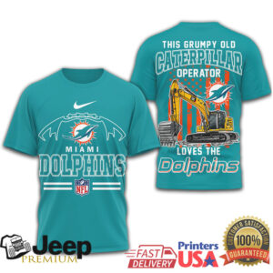 Miami Dolphins This Grumpy Old Caterpillar Operator Loves The Dolphins T Shirt