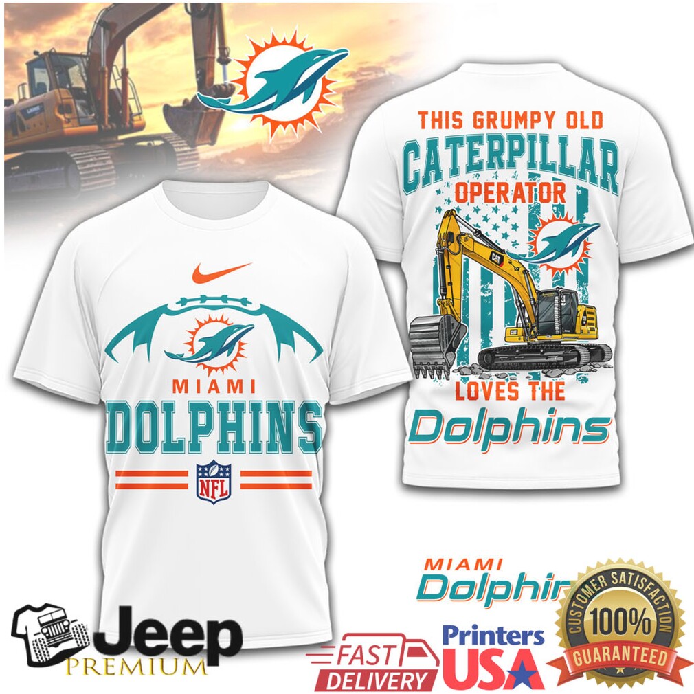 Miami Dolphins This Grumpy Old Caterpillar Operator Loves The Dolphins T Shirt Miami Dolphins This Grumpy Old Caterpillar Operator Loves The Dolphins T Shirt