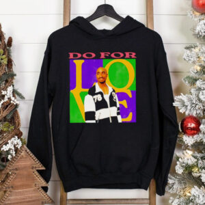 2Pac do for love shirt