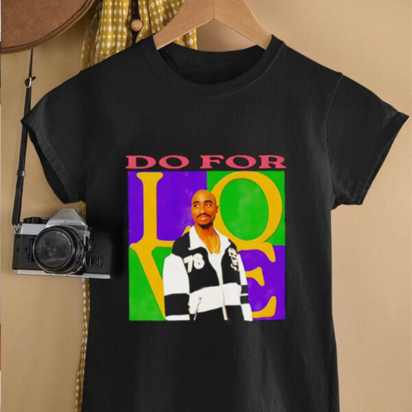2Pac do for love shirt