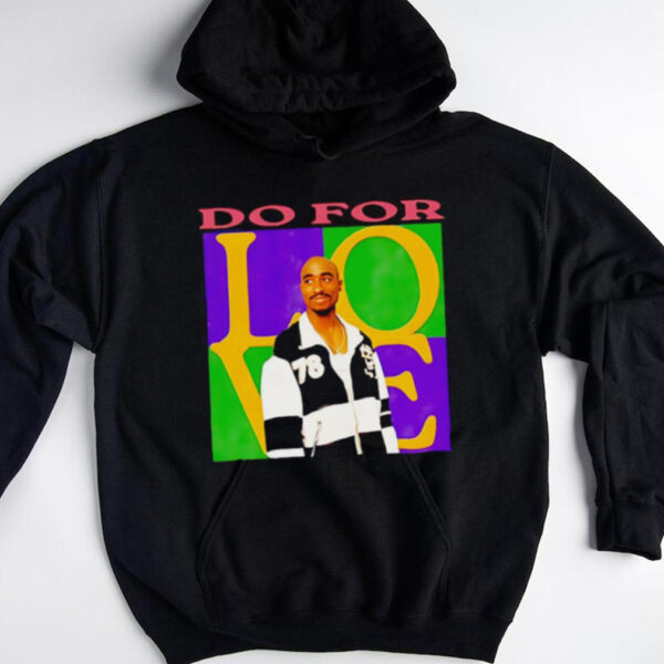 2Pac do for love shirt