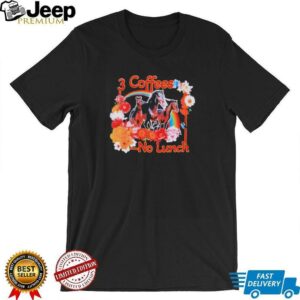 3 Coffees No Lunch shirt