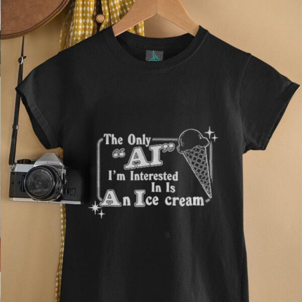 The only AI I’m interested in is an ice cream shirt
