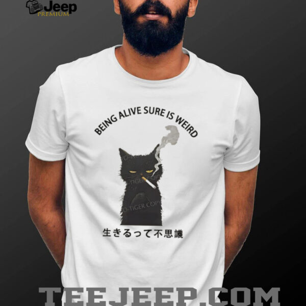Cat smoking being alive sure is weird shirt