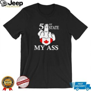 51st State my ass fuck Canada shirt