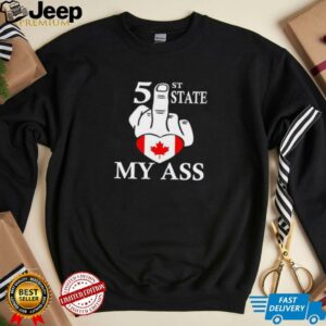 51st State my ass fuck Canada shirt