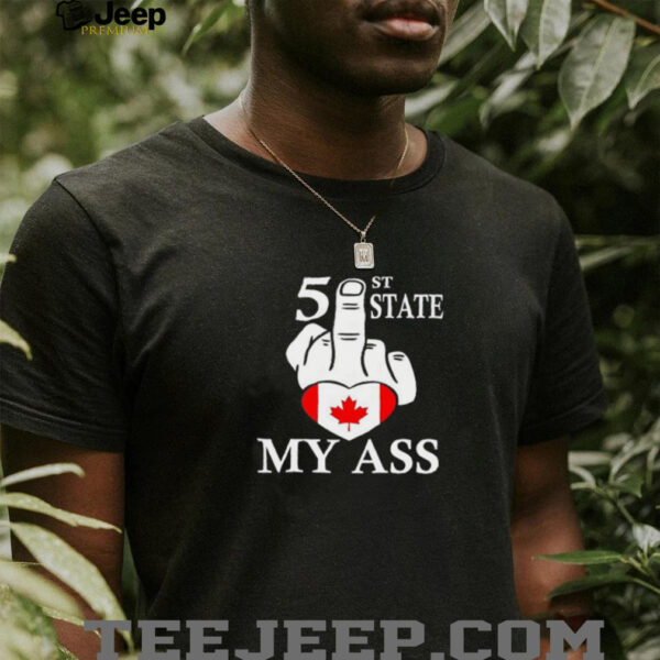 51st State my ass fuck Canada shirt