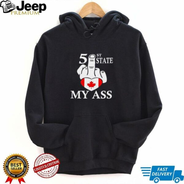51st State my ass fuck Canada shirt