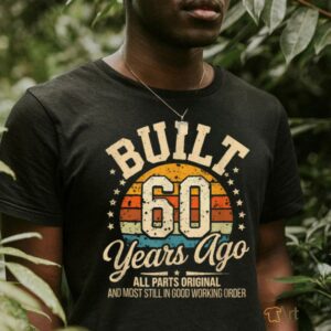 60 Years Old Birthdays Built 60 Years Ago T Shirt2