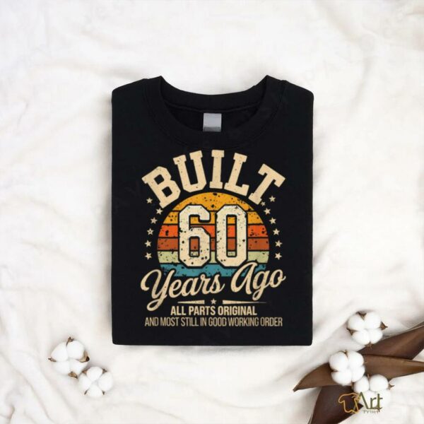 60 Years Old Birthdays Built 60 Years Ago T Shirt