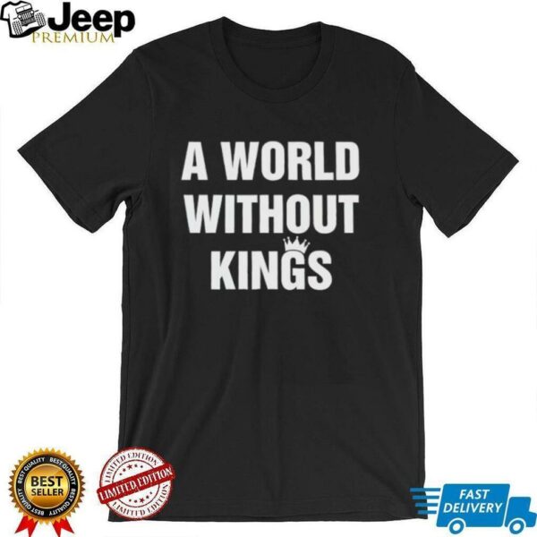 A world without kings shirt