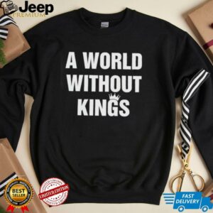 A world without kings shirt3