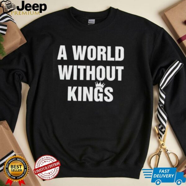 A world without kings shirt