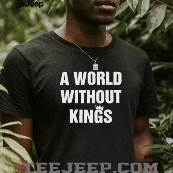 A world without kings shirt