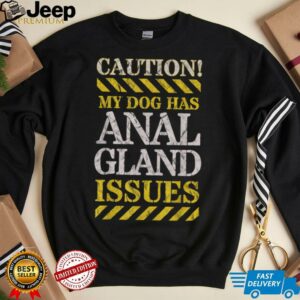 Adult Humor CAUTION, My Dog Has Anal Gland Issues. T Shirt