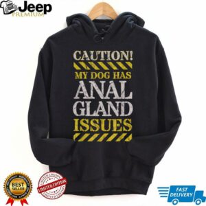 Adult Humor CAUTION, My Dog Has Anal Gland Issues. T Shirt