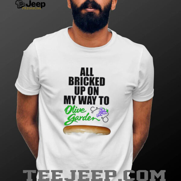 All bricked up on my way to olive garden shirt