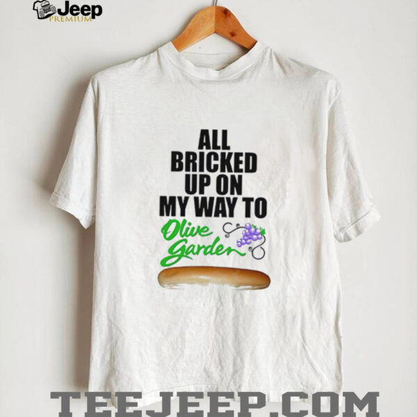 All bricked up on my way to olive garden shirt