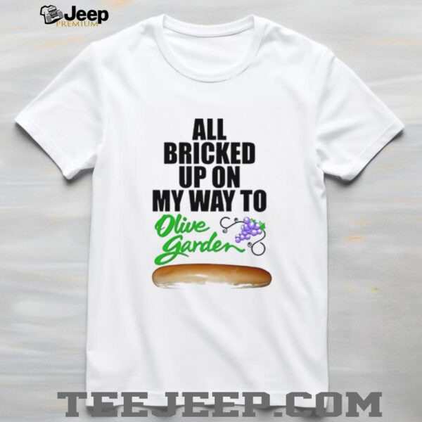 All bricked up on my way to olive garden shirt