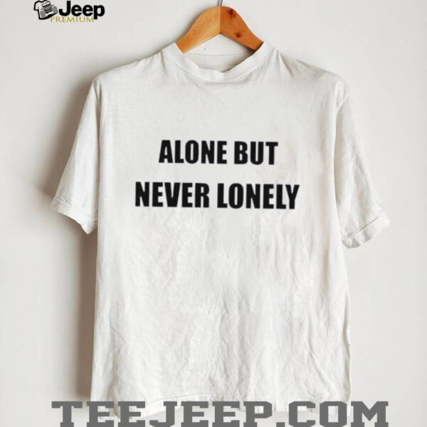 Alone But Never Lonely Love shirt