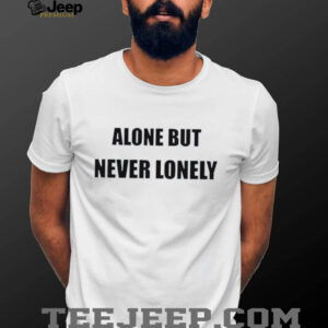 Alone But Never Lonely Love shirt