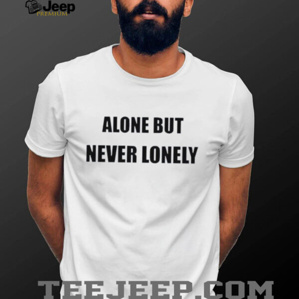 Alone But Never Lonely Love shirt