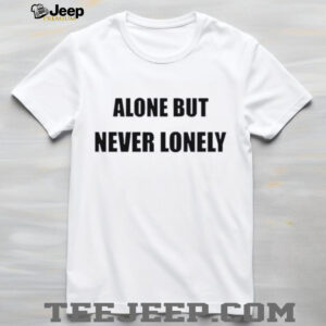 Alone But Never Lonely Love shirt4