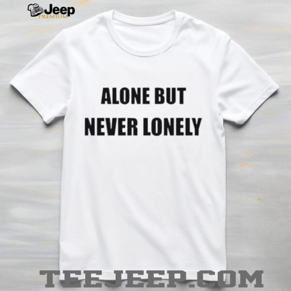 Alone But Never Lonely Love shirt