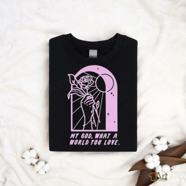 As Cities Copy Of Template Burn My God What A World You Love T shirts