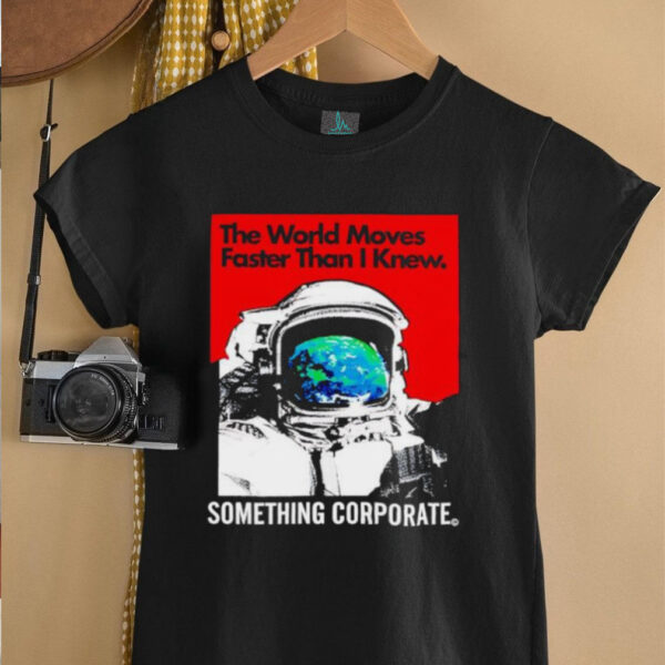 Astronaut the world moves faster than i knew something corporate shirt