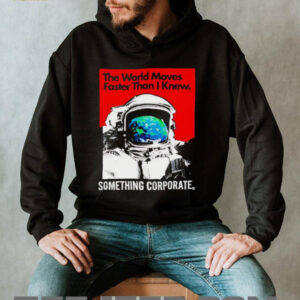 Astronaut the world moves faster than i knew something corporate shirt1