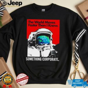 Astronaut the world moves faster than i knew something corporate shirt2