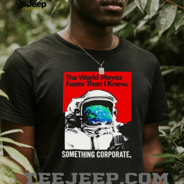 Astronaut the world moves faster than i knew something corporate shirt