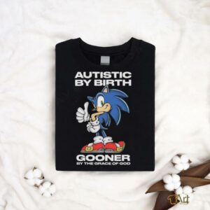 Autistic By Birth Gooner By The Grace Of God Shirts