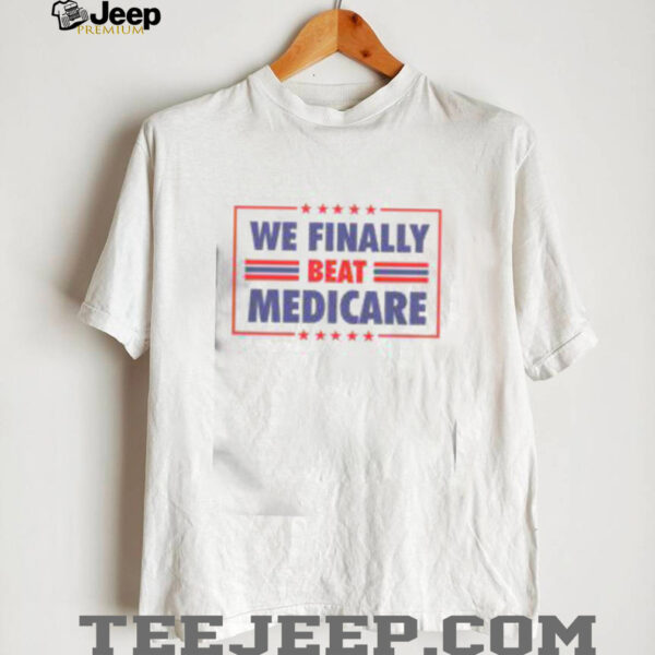Awesome We Finally Beat Medicare T Shirt
